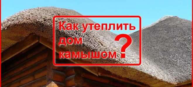 Способы утепления камышом стен и крыш домов